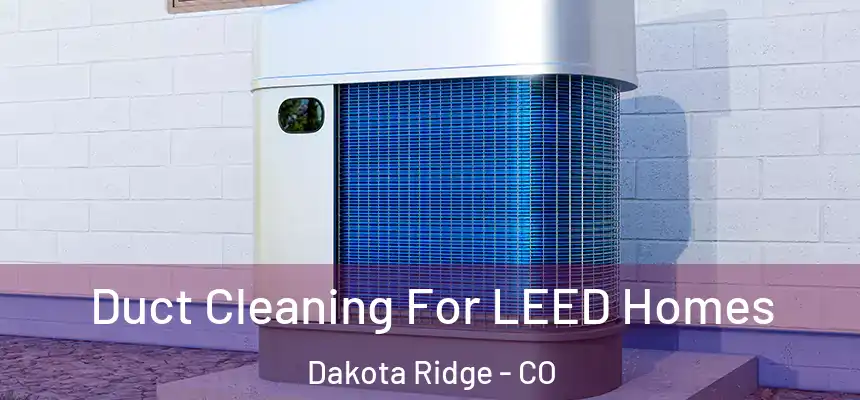 Duct Cleaning For LEED Homes Dakota Ridge - CO