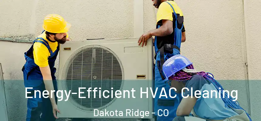  Energy-Efficient HVAC Cleaning Dakota Ridge - CO
