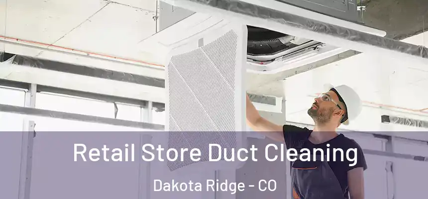  Retail Store Duct Cleaning Dakota Ridge - CO